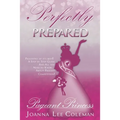 Perfectly Prepared Pageant Princess: Pageantry at it's Best....Dreams do come true! - Paperback