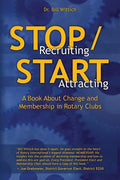 Stop Recruiting / Start Attracting: A Book About Change and Membership in Rotary Clubs - Paperback