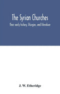 The Syrian churches: their early history, liturgies, and literature: with a literal translation of the four gospels from the Peschito, or c - Paperback