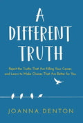 A Different Truth: Reject the Truths That Are Killing Your Career, and Learn to Make Choices That Are Better for You - Hardcover