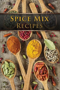 Spice Mix Recipes: Top 50 Most Delicious Dry Spice Mixes [A Seasoning Cookbook] - Paperback
