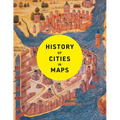 History of Cities in Maps: The Ultimate Visual Exploration of Human Civilisation Through 70 Captivating Historical Maps - Hardcover
