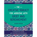 The Creative Toolkit for Working with Grief and Bereavement: A Practitioner's Guide with Activities and Worksheets - Paperback