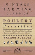 Poultry Parasites - A Collection of Articles on Ticks, Lice, Fleas, Tapeworm and Other Parasites of Poultry - Paperback