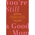 You're Still a Good Mom: Motherhood Surrendered to the One Who Never Fails (Even When You Feel You Have) - Paperback