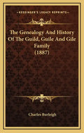 The Genealogy And History Of The Guild, Guile And Gile Family (1887) - Hardcover