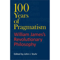 100 Years of Pragmatism: William James's Revolutionary Philosophy - Paperback
