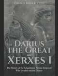 Darius the Great and Xerxes I: The History of the Achaemenid Persian Emperors Who Invaded Ancient Greece - Paperback