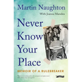 Never Know Your Place: Memoir of a Rulebreaker - Paperback