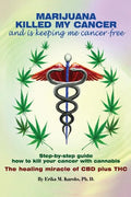 Marijuana Killed My Cancer and is keeping me cancer free: Step-by-step guide how to kill your cancer with cannabis The healing miracle of CBD plus THC - Paperback