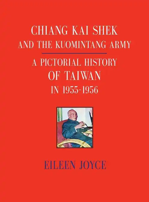 Chiang Kai Shek and the Kuomintang Army: A Pictorial History of Taiwan in 1955 - 1956 - Hardcover