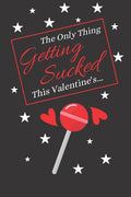The Only Thing Getting Sucked This Valentine's...: Valentines Day Mens Gifts: Give Him What He Wants A good Laugh This Valentines! - Paperback