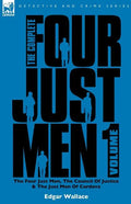 The Complete Four Just Men: Volume 1-The Four Just Men, The Council of Justice & The Just Men of Cordova - Paperback