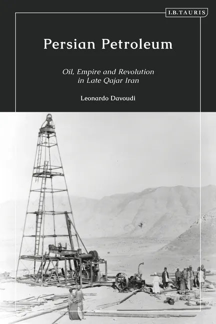 Persian Petroleum: Oil, Empire and Revolution in Late Qajar Iran - Paperback