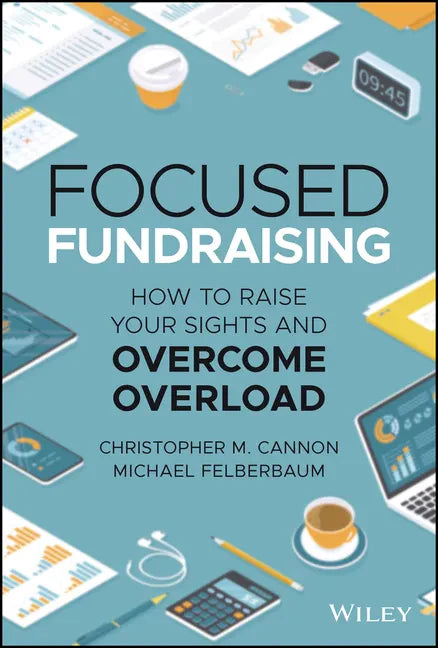 Focused Fundraising: How to Raise Your Sights and Overcome Overload - Hardcover