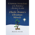 Charlie Brown's Christmas Miracle: The Inspiring, Untold Story of the Making of a Holiday Classic - Hardcover