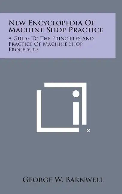 New Encyclopedia of Machine Shop Practice: A Guide to the Principles and Practice of Machine Shop Procedure - Hardcover