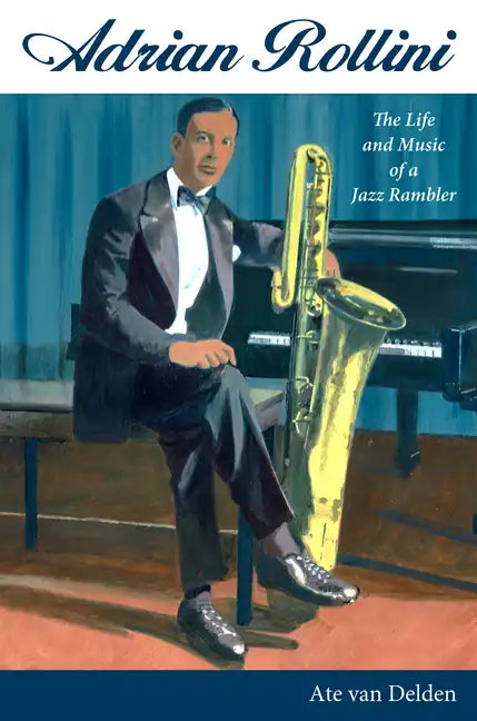 Adrian Rollini: The Life and Music of a Jazz Rambler - Hardcover