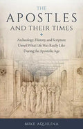 The Apostles and Their Times: Archeology, History, and Scripture Unveil What Life Was Really Like During the Apostolic Age - Paperback