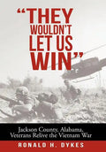 "They Wouldn't Let Us Win": Jackson County, Alabama, Veterans Relive the Vietnam War - Hardcover