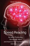 Speed Reading: Be More Productive, Remember More and Improve Your Speed Reading With Exercises - Paperback