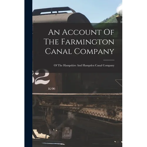 An Account Of The Farmington Canal Company: Of The Hampshire And Hampden Canal Company - Paperback