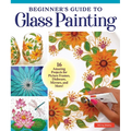 Beginner's Guide to Glass Painting: 16 Amazing Projects for Picture Frames, Dishware, Mirrors, and More! - Paperback