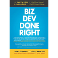 Biz Dev Done Right: Demystifying the Sales Process and Achieving the Results You Want - Hardcover