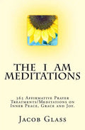 The I Am Meditations: 365 Affirmative Prayer Treatments/Meditations on Inner Peace, Grace and Joy. - Paperback