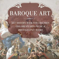 Baroque Art - Art History Book for Children Children's Arts, Music & Photography Books - Paperback