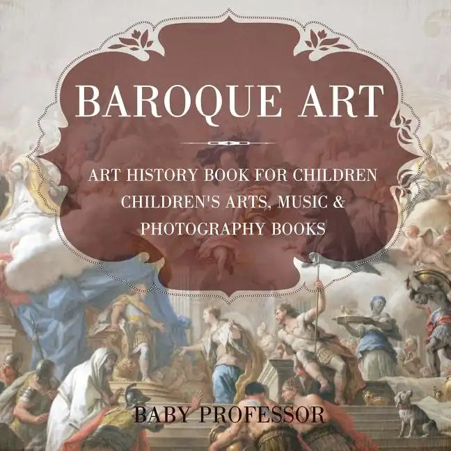 Baroque Art - Art History Book for Children Children's Arts, Music & Photography Books - Paperback