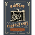 A Brief History of Photography: From the Very Beginning to the Age of Digital - Paperback