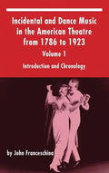 Incidental and Dance Music in the American Theatre from 1786 to 1923: Volume 1, Introduction and Chronology (hardback) - Hardcover