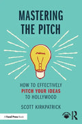 Mastering the Pitch: How to Effectively Pitch Your Ideas to Hollywood - Paperback