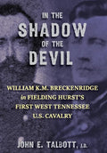In The Shadow of the Devil: William K.M. Breckenridge in Fielding Hurst's First West Tennessee U.S. Cavalry - Hardcover