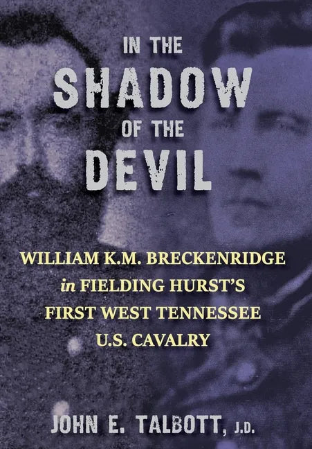In The Shadow of the Devil: William K.M. Breckenridge in Fielding Hurst's First West Tennessee U.S. Cavalry - Hardcover
