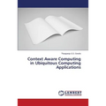 Context Aware Computing in Ubiquitous Computing Applications - Paperback