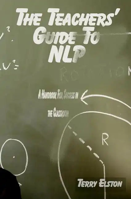 The Teachers Guide to NLP: A guide to effective use of NLP in the classroom - Paperback