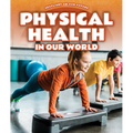 Physical Health in Our World - Library Binding