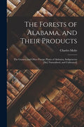 The Forests of Alabama, and Their Products; The Grasses, and Other Forage Plants of Alabama, Indigeneous [sic] Naturalized, and Cultivated] - Paperback