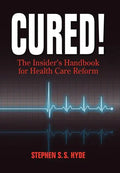 Cured! The Insider's Handbook for Health Care Reform - Hardcover