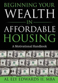 Beginning Your Wealth in Affordable Housing: A Motivational Handbook - Paperback