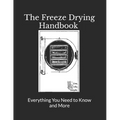 The Freeze Drying Handbook ..... Everything You Need to Know and More - Paperback