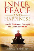 Inner Peace and Happiness: How To Find Inner Strength and Clear Your Mind - Paperback