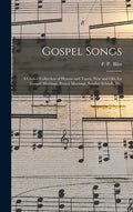 Gospel Songs: a Choice Collection of Hymns and Tunes, New and Old, for Gospel Meetings, Prayer Meetings, Sunday Schools, Etc. - Hardcover