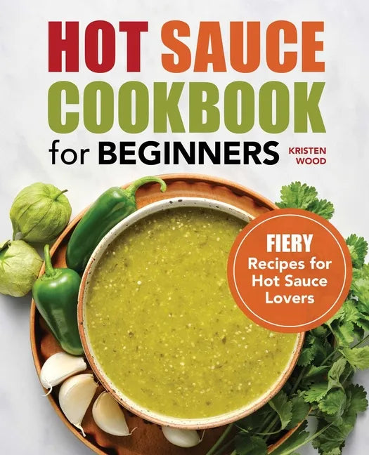 Hot Sauce Cookbook for Beginners: Fiery Recipes for Hot Sauce Lovers - Paperback