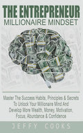 The Entrepreneur Millionaire Mindset: Master The Success Habits, Principles & Secrets To Unlock Your Millionaire Mind And Develop More Wealth, Money, - Paperback