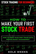 Stock Trading For Beginners: HOW TO MAKE YOUR FIRST STOCK TRADE - How To Make Your First Trade With Proper Money Management - Paperback