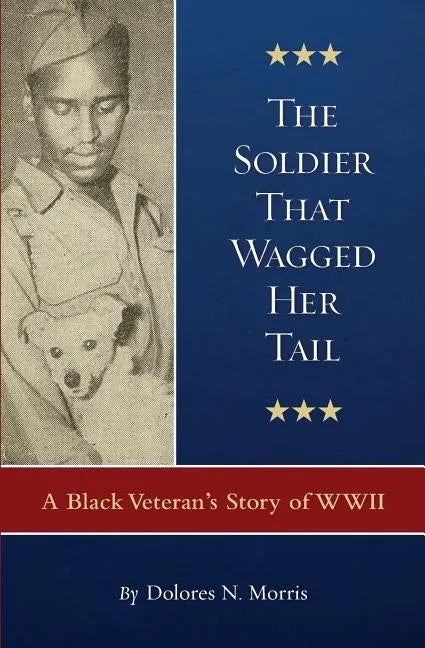 The Soldier That Wagged Her Tail: A Black Veteran's Story of WWII - Paperback