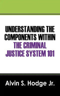 Understanding the Components Within the Criminal Justice System 101 - Paperback